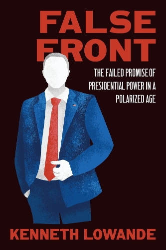 Бумажная книга «False Front: The Failed Promise of Presidential Power in a Polarized Age», автор Кеннет Лованде - фото №1