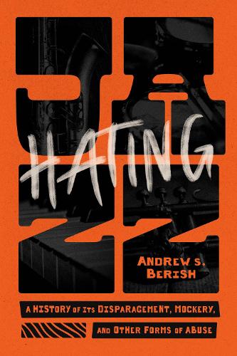 [object Object] «Hating Jazz: A History of Its Disparagement, Mockery, and Other Forms of Abuse», автор Эндрю С. Бериш - фото №1