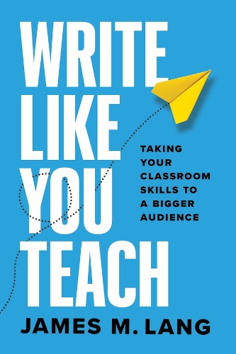 [object Object] «Write Like You Teach: Taking Your Classroom Skills to a Bigger Audience», автор Джеймс М. Ленг - фото №1