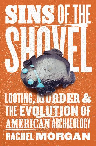 Бумажная книга «Sins of the Shovel: Looting, Murder, and the Evolution of American Archaeology», автор Рэйчел Морган - фото №1