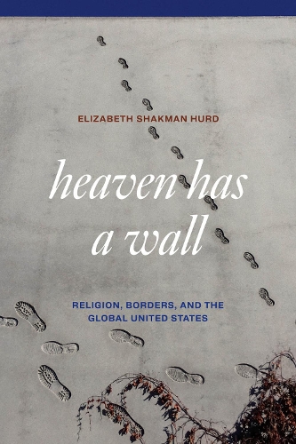 Бумажная книга «Heaven Has a Wall: Religion, Borders, and the Global United States», автор Элизабет Шакман Херд - фото №1