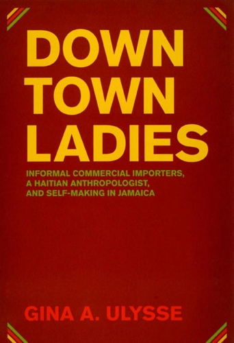 Бумажная книга «Downtown Ladies: Informal Commercial Importers, a Haitian Anthropologist and Self-Making in Jamaica», автор Джина А. Улиссе - фото №1