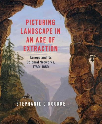 Паперова книга «Picturing Landscape in an Age of Extraction: Europe and Its Colonial Networks, 1780–1850», автор Стефані О'Рурк - фото №1