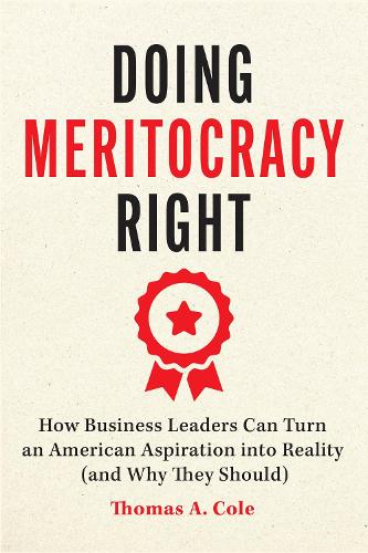 Бумажная книга «Doing Meritocracy Right: How Business Leaders Can Turn an American Aspiration into Reality (and Why They Should)», автор Томас А. Коул - фото №1