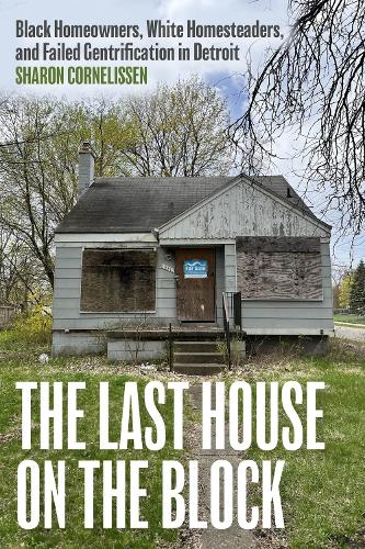 Бумажная книга «The Last House on the Block: Black Homeowners, White Homesteaders, and Failed Gentrification in Detroit», автор Шэрон Корнелиссен - фото №1