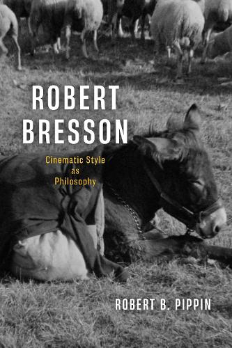 Бумажная книга «Robert Bresson: Cinematic Style as Philosophy», автор Роберт Б. Пиппин - фото №1