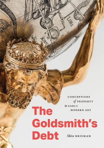 Бумажная книга «The Goldsmith's Debt: Conceptions of Property in Early Modern Art», автор Шира Брисман - фото №1