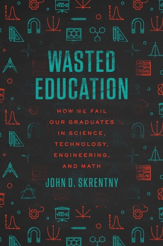 Бумажная книга «Wasted Education: How We Fail Our Graduates in Science, Technology, Engineering, and Math», автор Джон Д. Скрентни - фото №1