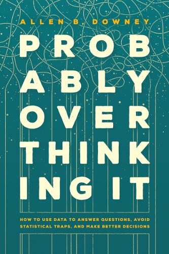 Паперова книга «Probably Overthinking It: How to Use Data to Answer Questions, Avoid Statistical Traps, and Make Better Decisions», автор Аллен Б. Дауні - фото №1