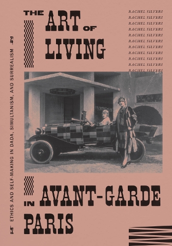Бумажная книга «The Art of Living in Avant-Garde Paris: Ethics and Self-Making in Dada, Simultanism, and Surrealism», автор Рейчел Сильвери - фото №1