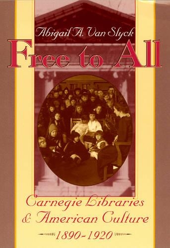 Бумажная книга «Free to All: Carnegie Libraries & American Culture, 1890-1920», автор Эбигейл А. Ван Слайк - фото №1