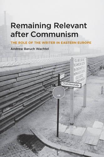 Бумажная книга «Remaining Relevant after Communism: The Role of the Writer in Eastern Europe», автор Эндрю Барух Вахтель - фото №1