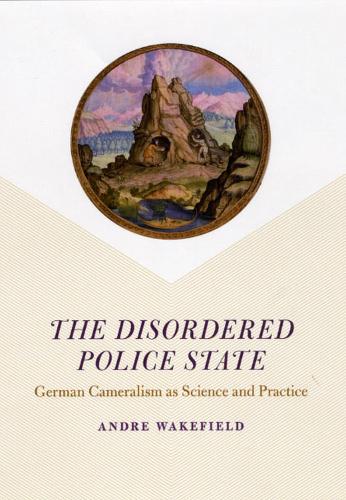 Бумажная книга «The Disordered Police State: German Cameralism as Science and Practice», автор Андре Уэйкфилд - фото №1