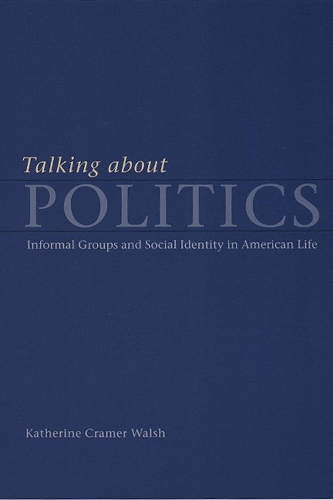 Бумажная книга «Talking about Politics: Informal Groups and Social Identity in American Life», автор Кэтрин Крамер Уолш - фото №1