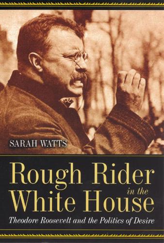 Бумажная книга «Rough Rider in the White House: Theodore Roosevelt and the Politics of Desire», автор Сара Уоттс - фото №1