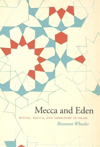 Бумажная книга «Mecca and Eden: Ritual, Relics, and Territory in Islam», автор Брэннон Уилер - фото №1