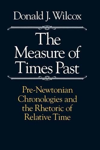 Бумажная книга «The Measure of Times Past: Pre-Newtonian Chronologies and the Rhetoric of Relative Time», автор Дональд Дж. Уилкокс - фото №1