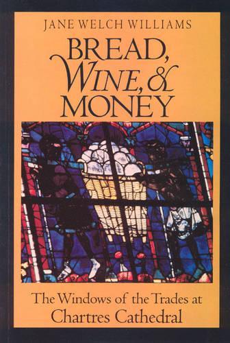 Бумажная книга «Bread, Wine, and Money: The Windows of the Trades at Chartres Cathedral», автор Джейн Уэлч Уильямс - фото №1