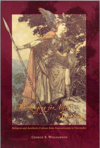Бумажная книга «The Longing for Myth in Germany: Culture, Religion and Politics from Romanticism to Nietzsche», автор Джордж С. Уильямсон - фото №1
