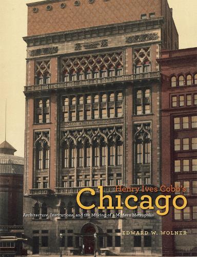 Бумажная книга «Henry Ives Cobb's Chicago: Architecture, Institutions, and the Making of a Modern Metropolis», автор Эдвард В. Вольнер - фото №1