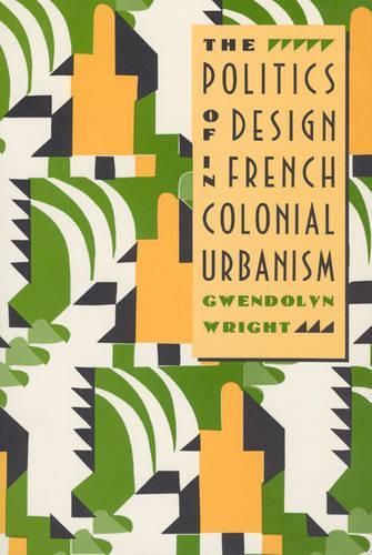 Бумажная книга «The Politics of Design in French Colonial Urbanism», автор Гвендолин Райт - фото №1