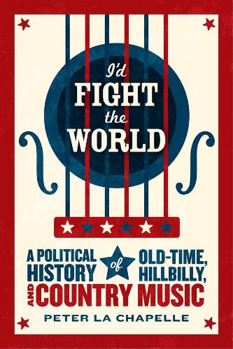 Бумажная книга «I'd Fight the World: A Political History of Old-Time, Hillbilly, and Country Music», автор Питер Ла Шапель - фото №1