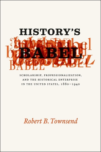 Бумажная книга «History's Babel: Scholarship, Professionalization, and the Historical Enterprise in the United States, 1880 - 1940», автор Роберт Б. Таунсенд - фото №1