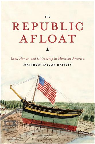 Бумажная книга «The Republic Afloat: Law, Honor, and Citizenship in Maritime America», автор Мэтью Тейлор Раффети - фото №1