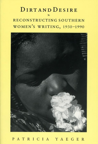 Бумажная книга «Dirt and Desire: Reconstructing Southern Women's Writing, 1930-1990», автор Патриция Ягер - фото №1