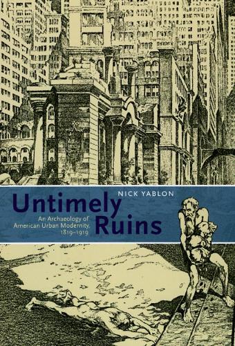 Бумажная книга «Untimely Ruins: An Archaeology of American Urban Modernity, 1819-1919», автор Ник Яблон - фото №1