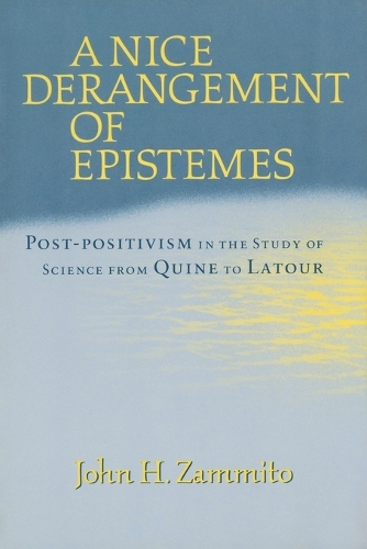 Бумажная книга «A Nice Derangement of Epistemes: Post-positivism in the Study of Science from Quine to Latour», автор Джон Х. Заммито - фото №1