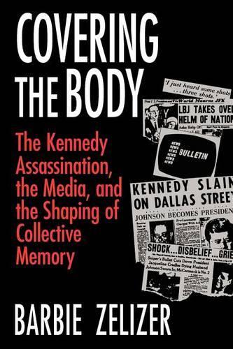 Бумажная книга «Covering the Body: The Kennedy Assassination, the Media, and the Shaping of Collective Memory», автор Барби Зелизер - фото №1