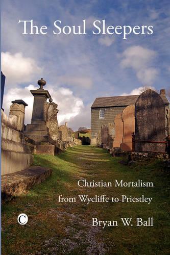 Бумажная книга «The Soul Sleepers: Christian Mortalism from Wycliffe to Priestley», автор Б.В. Болл - фото №1
