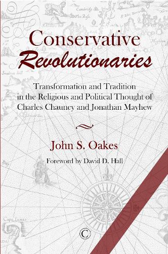 Бумажная книга «Conservative Revolutionaries: Transformation and Tradition in the Religious and Political Thought of Charles Chauncy and Jonathan Mayhew», автор Джон С. Оукс - фото №1