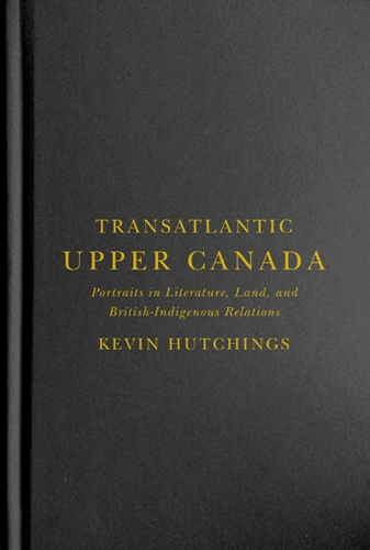 Паперова книга «Transatlantic Upper Canada: Portraits in Literature, Land, and British-Indigenous Relations», автор Кевін Хатчінгс - фото №1
