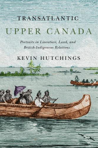 Бумажная книга «Transatlantic Upper Canada: Portraits in Literature, Land, and British-Indigenous Relations», автор Кевин Хатчингс - фото №1