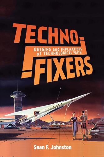 Паперова книга «Techno-Fixers: Origins and Implications of Technological Faith», автор Шон Ф. Джонстон - фото №1