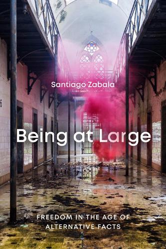 Бумажная книга «Being at Large: Freedom in the Age of Alternative Facts», автор Сантьяго Забала - фото №1