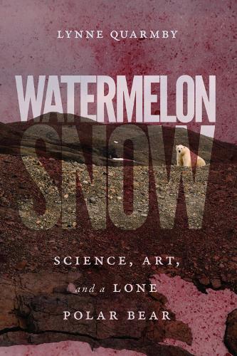 Паперова книга «Watermelon Snow: Science, Art, and a Lone Polar Bear», автор Лінн Куармбі - фото №1