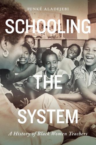 Бумажная книга «Schooling the System: A History of Black Women Teachers», автор Фанке Аладеджеби - фото №1