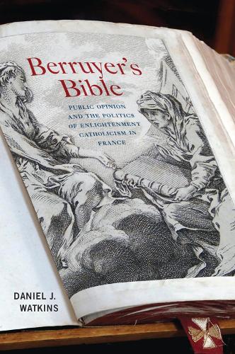 Paper book «Berruyer's Bible: Public Opinion and the Politics of Enlightenment Catholicism in France», author Daniel J. Watkins - фото №1