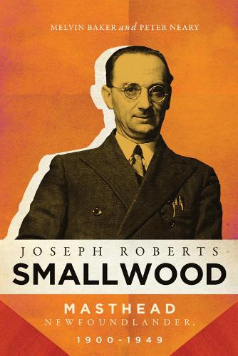 Паперова книга «Joseph Roberts Smallwood: Masthead Newfoundlander, 1900-1949», авторів Мелвін Бейкер, Пітер Нері - фото №1