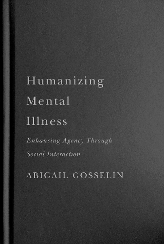 Бумажная книга «Humanizing Mental Illness: Enhancing Agency through Social Interaction», автор Эбигейл Госселин - фото №1