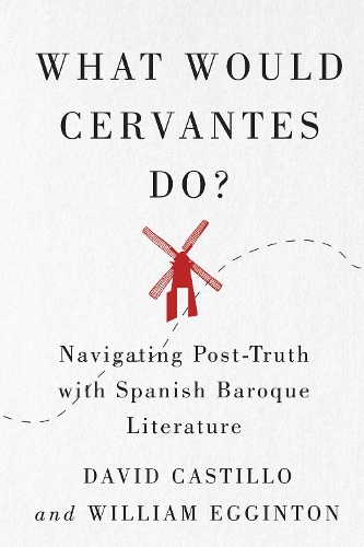 Бумажная книга «What Would Cervantes Do?: Navigating Post-Truth with Spanish Baroque Literature», авторов Дэвид Кастильо, Уильям Эггинтон - фото №1