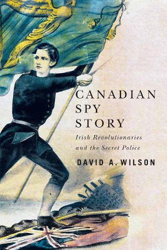 Бумажная книга «Canadian Spy Story: Irish Revolutionaries and the Secret Police», автор Дэвид А. Уилсон - фото №1
