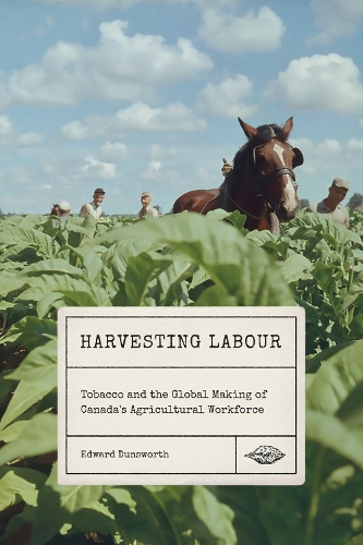 Паперова книга «Harvesting Labour: Tobacco and the Global Making of Canada's Agricultural Workforce», автор Едвард Дансворт - фото №1