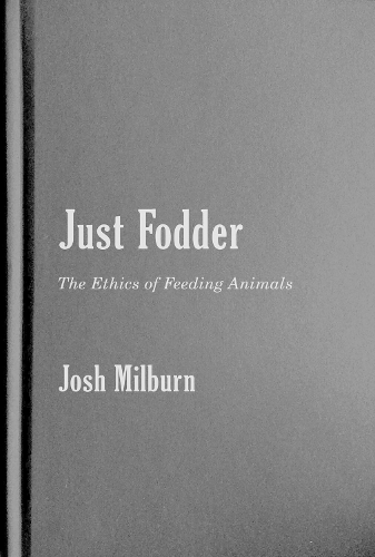 Бумажная книга «Just Fodder: The Ethics of Feeding Animals», автор Джош Милберн - фото №1