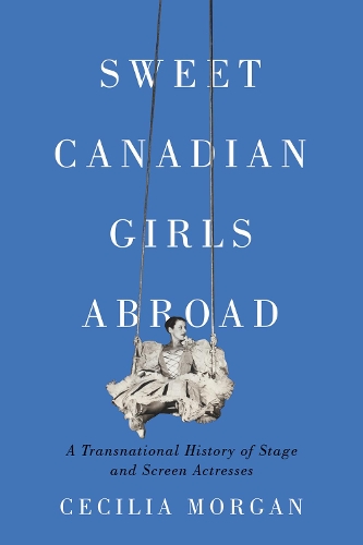 Бумажная книга «Sweet Canadian Girls Abroad: A Transnational History of Stage and Screen Actresses», автор Сесилия Морган - фото №1