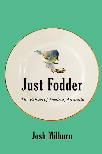 Бумажная книга «Just Fodder: The Ethics of Feeding Animals», автор Джош Милберн - фото №1