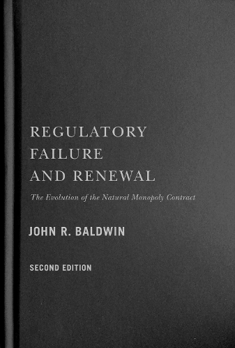 Бумажная книга «Regulatory Failure and Renewal: The Evolution of the Natural Monopoly Contract, Second Edition», автор Джон Р. Болдуин - фото №1
